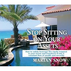 Stop Sitting on Your Assets: How to safely leverage the equity trapped in your home and... by Marian Snow