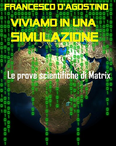 Viviamo in una simulazione. Le prove scientifiche di Matrix (Italian Edition)