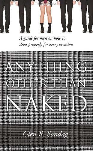 Anything Other Than Naked - A guide for men on how to dress properly for every occassion
