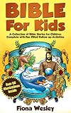 Bible For Kids: A Collection of Bible Stories for Children Complete (Over 60 Illustrated) (With Over 100 Fun-Filled Follow-Up Activities)