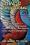 Love's True Home: 1,300 original, inspirational quotes, prose, poetry & humor from the Mystic of Mayhem designed into blow your mind, tickle your heart & give each day a loving kick-start.