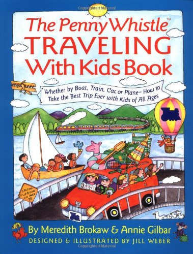 Penny Whistle Traveling-with-Kids Book: Whether by Boat, Train, Car, or Plane...How to Take The Best Trip Ever with Kids