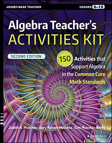 Algebra Teacher's Activities Kit: 150 Activities that Support Algebra in the Common Core Math Standards, Grades 6-12 (J-B Ed: Activities)