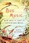 Bug Music: How Insects Gave Us Rhythm and Noise