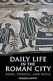 Daily Life in the Roman City: Rome, Pompeii, and Ostia (The Greenwood Press Daily Life Through History Series)