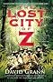 The Lost City of Z: A Legendary British Explorer's Deadly Quest to Uncover the Secrets of the Amazon