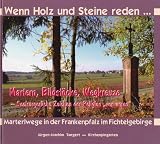 Wenn Holz und Steine reden...: Martern, Bildst�cke, Wegkreuze - Seelsorgliche Zeichen der Religion "von unten" Marterlwege in der Frankenpfalz im Fichtelgebirge - J�rgen-Joachim Taegert