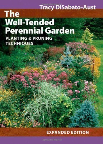the well tended perennial garden planting and pruning techniques expanded edition by disabato aust tracy published