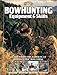 Bowhunting Equipment & Skills: Learn From the Experts at Bowhunter Magazine (The Complete Hunter)