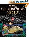 Maya Cosmogenesis 2012: The True Meaning of the Maya Calender End-Date: The True Meaning of the Maya Calendar End Date