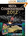 Maya Cosmogenesis 2012: The True Meaning of the Maya Calendar End-Date