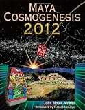 Maya Cosmogenesis 2012: The True Meaning of the Maya Calendar End-Date