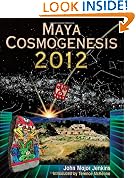 Maya Cosmogenesis 2012: The True Meaning of the Maya Calendar End-Date