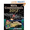 Maya Cosmogenesis 2012: The True Meaning of the Maya Calendar End-Date