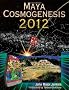 Maya Cosmogenesis 2012: The True Meaning of the Maya Calendar End Date