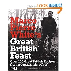 Marco Pierre White's Great British Feast: Over 100 Delicious Recipes From A Great British Chef