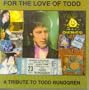 For the Love of Todd : A Tribute to Todd Rundgren