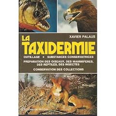 La taxidermie. Outillage. Substances conservatrices. Pr�paration des oiseaux, des mammif�res, des reptiles, des insectes. Conservation des colections.