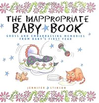 The Inappropriate Baby Book: Gross and Embarrassing Memories from Baby's First Year