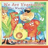 We Are Vegetables, Who Wants To Eat Us