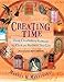Creating Time: Using Creativity to Reinvent the Clock and Reclaim Your Life