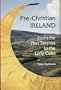 Pre-Christian Ireland: From the First Settlers to the Early Celts (Ancient Peoples and Places)
