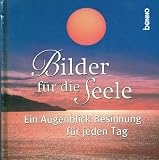 Bilder f&uuml;r die Seele - Ein Augenblick Besinnung f&uuml;r jeden Tag - Benedikt XVI., Dietrich Bonhoeffer, Anselm Gr&uuml;n, Albert Schweitzer