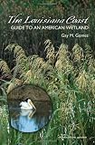 The Louisiana Coast: Guide to an American Wetland (Gulf Coast Books, sponsored by Texas A&M University-Corpus Christi)