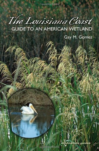 The Louisiana Coast: Guide to an American Wetland (Gulf Coast Books, sponsored by Texas A&M University-Corpus Christi)