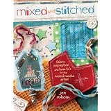 Mixed and Stitched: Fabric Inspiration & How-To's for the Mixed Media Artist