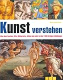 Kunst verstehen: Alles über Epochen, Stile, Bildsprache, Aufbau und mehr in über 1000 farbigen Abbildungen