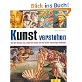 Kunst verstehen: Alles �ber Epochen, Stile, Bildsprache, Aufbau und mehr in �ber 1000 farbigen Abbildungen