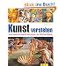 Kunst verstehen: Alles �ber Epochen, Stile, Bildsprache, Aufbau und mehr in �ber 1000 farbigen Abbildungen