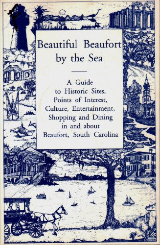 Beautiful Beaufort by the sea: A guide to historic sites, points of interest, culture, entertainment, shopping, and dining in and about Beaufort, South Carolina