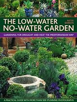 The Low-water No-water Garden: Gardening for Drought and Heat the Mediterranean Way - A Practical Guide with 500 Stunning Colour Photographs