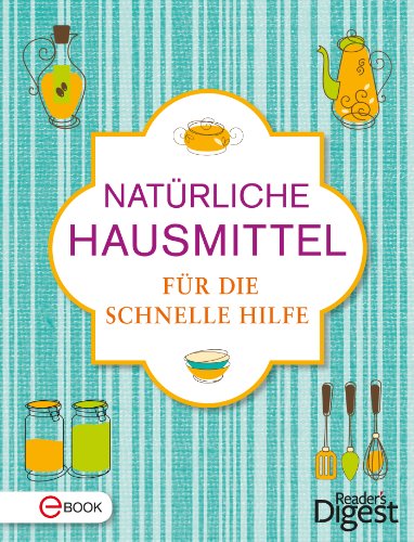 Natürliche Hausmittel für die schnelle Hilfe: Erkältung, Migräne, Schlaflosigkeit und andere Beschwerden sanft lindern (German Edition)
