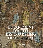 Le parement d'autel des cordeliers de Toulouse, Catalogue d'exposition : Anatomie d'un chef-d'oeuvre du XIV�me si�cle, Catalogue d'exposition