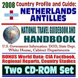 2008 Country Profile and Guide to Netherlands Antilles and Curacao- National Travel Guidebook and Handbook - Screwworms, Coral Reef, Caribbean Basin Initiative (Two CD-ROM Set)