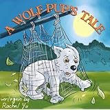A Wolf Pup's Tale (A Beautifully Illustrated Children's Picture Book; Perfect Bedtime Story) ~ Rachel Yu