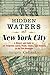 Hidden Waters of New York City: A History and Guide to 101 Forgotten Lakes, Ponds, Creeks, and Streams in the Five Boroughs