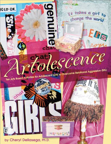 Artolescence: Ten Arts Based Activities for Adolescent Girls to Overcome Relational Aggression (RA)