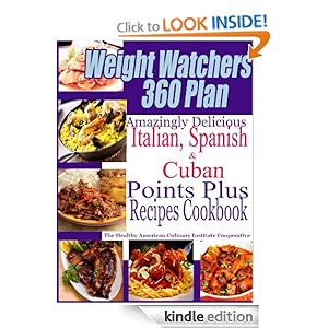 Weight Watchers 360 Plan Amazingly Delicious Italian, Spanish and Cuban Points Plus Recipes Cookbook