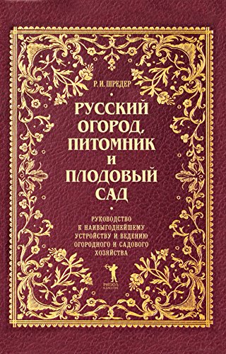 Русский огород, питомник и плодовый сад. Руководство к наивыгоднейшему устройству и ведению огородного и садового хозяйства (Russian Edition)