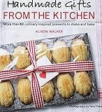 Handmade gifts from the kitchen : more than 100 culinary inspired presents to make and bake
