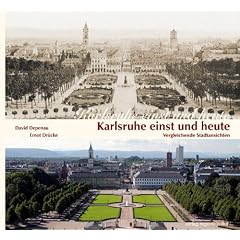 Karlsruhe einst und heute: Vergleichende Stadtansichten