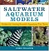 Saltwater Aquarium Models: Recipes for Creating Beautiful Aquariums That Thrive