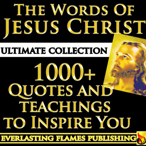 JESUS CHRIST QUOTES - WORDS OF JESUS - ULTIMATE COLLECTION - All Sayings, Teachings, Parables, Quotes and Sermons from Jesus, from Gospel and Bible Verse to Inspire and Uplift