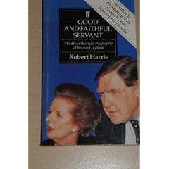 Good and Faithful Servant: Unauthorized Biography of Bernard Ingham