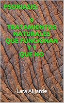Psoriasis: 9 tratamientos naturales que funcionan y 1 que no (Spanish Edition)