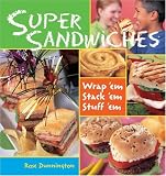 Super Sandwiches: Wrap 'em, Stack 'em, Stuff 'em